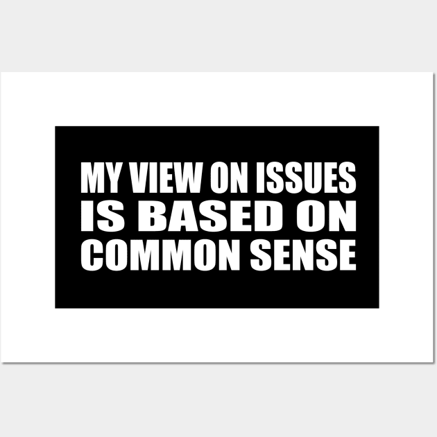 My view on issues is based on common sense Wall Art by D1FF3R3NT